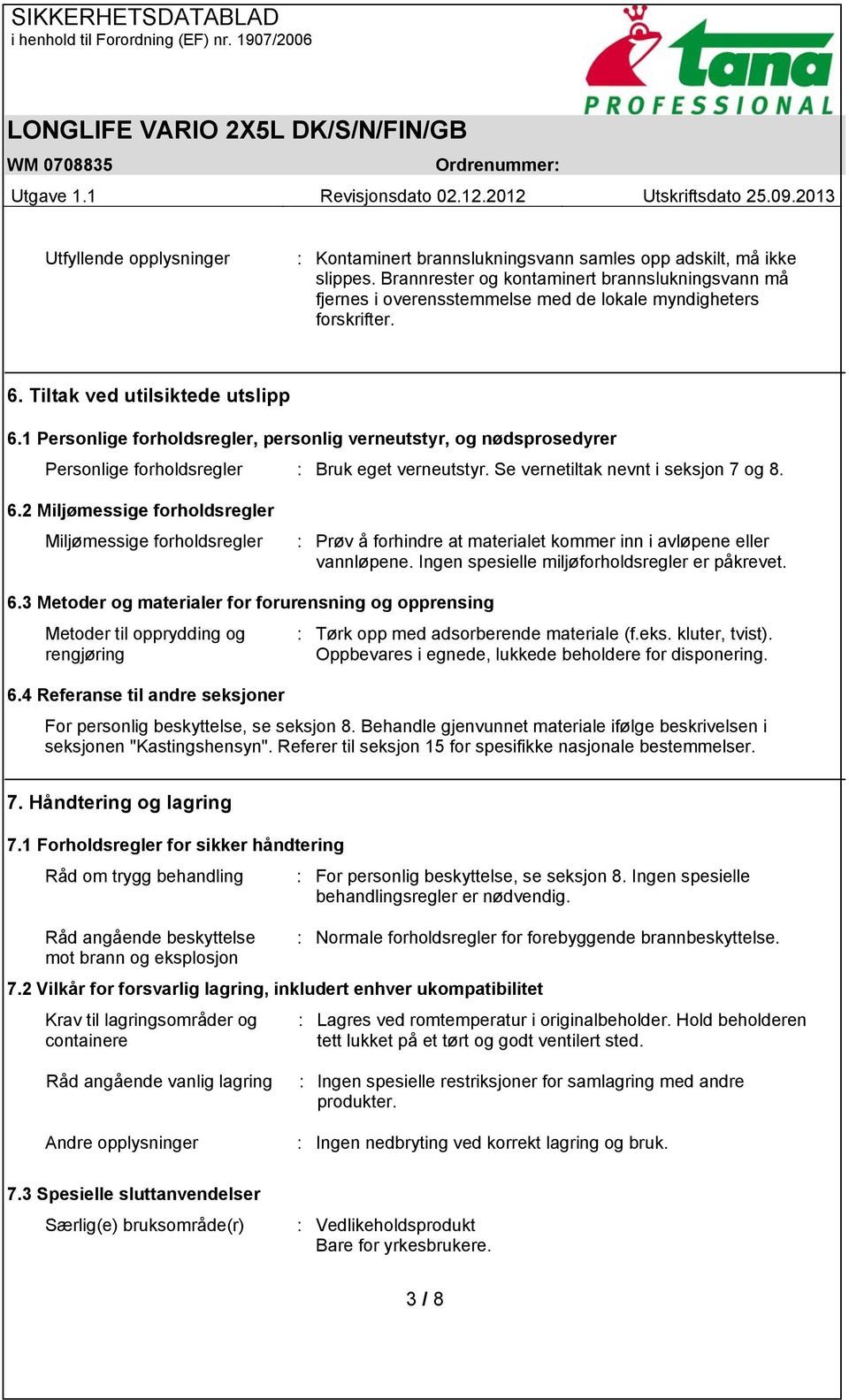 1 Personlige forholdsregler, personlig verneutstyr, og nødsprosedyrer Personlige forholdsregler : Bruk eget verneutstyr. Se vernetiltak nevnt i seksjon 7 og 8. 6.