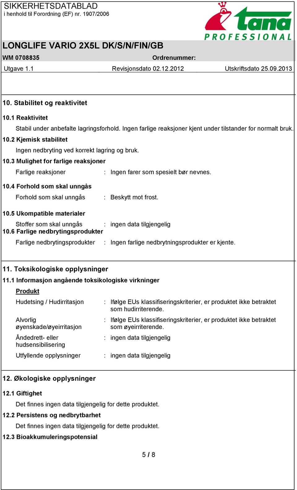 6 Farlige nedbrytingsprodukter Farlige nedbrytingsprodukter : Ingen farlige nedbrytningsprodukter er kjente. 11. Toksikologiske opplysninger 11.