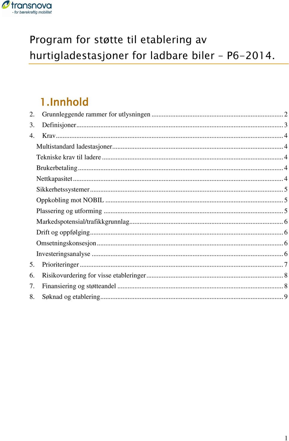 .. 5 Oppkobling mot NOBIL... 5 Plassering og utforming... 5 Markedspotensial/trafikkgrunnlag... 6 Drift og oppfølging... 6 Omsetningskonsesjon.