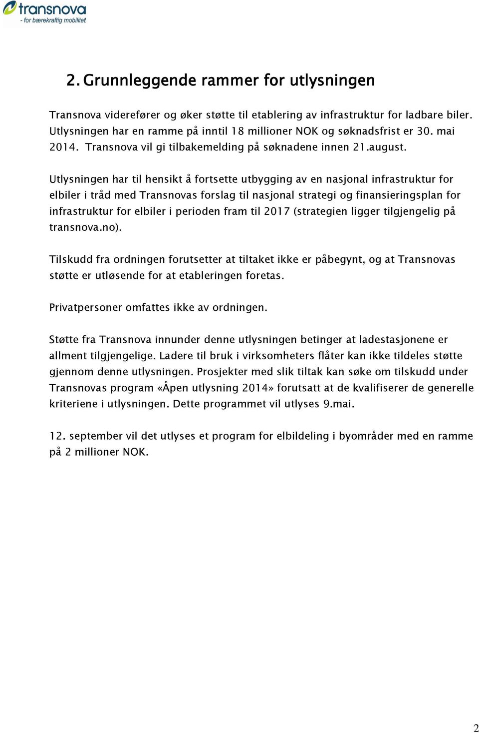 Utlysningen har til hensikt å fortsette utbygging av en nasjonal infrastruktur for elbiler i tråd med Transnovas forslag til nasjonal strategi og finansieringsplan for infrastruktur for elbiler i