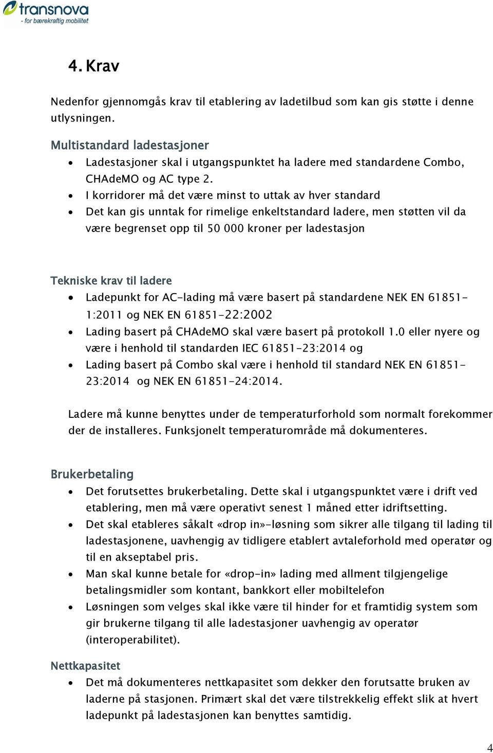 I korridorer må det være minst to uttak av hver standard Det kan gis unntak for rimelige enkeltstandard ladere, men støtten vil da være begrenset opp til 50 000 kroner per ladestasjon Tekniske krav