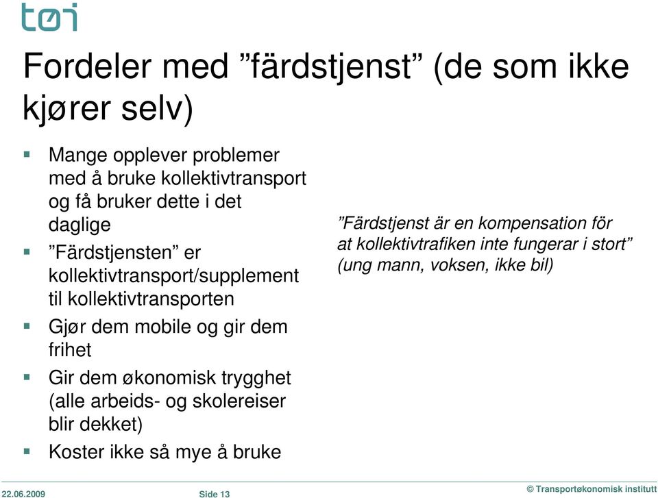 og gir dem frihet Gir dem økonomisk trygghet (alle arbeids- og skolereiser blir dekket) Koster ikke så mye å bruke