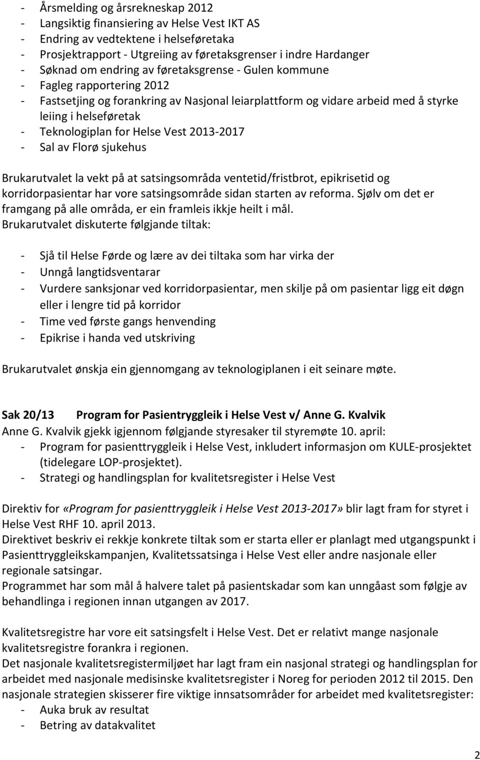 Helse Vest 2013-2017 - Sal av Florø sjukehus Brukarutvalet la vekt på at satsingsområda ventetid/fristbrot, epikrisetid og korridorpasientar har vore satsingsområde sidan starten av reforma.