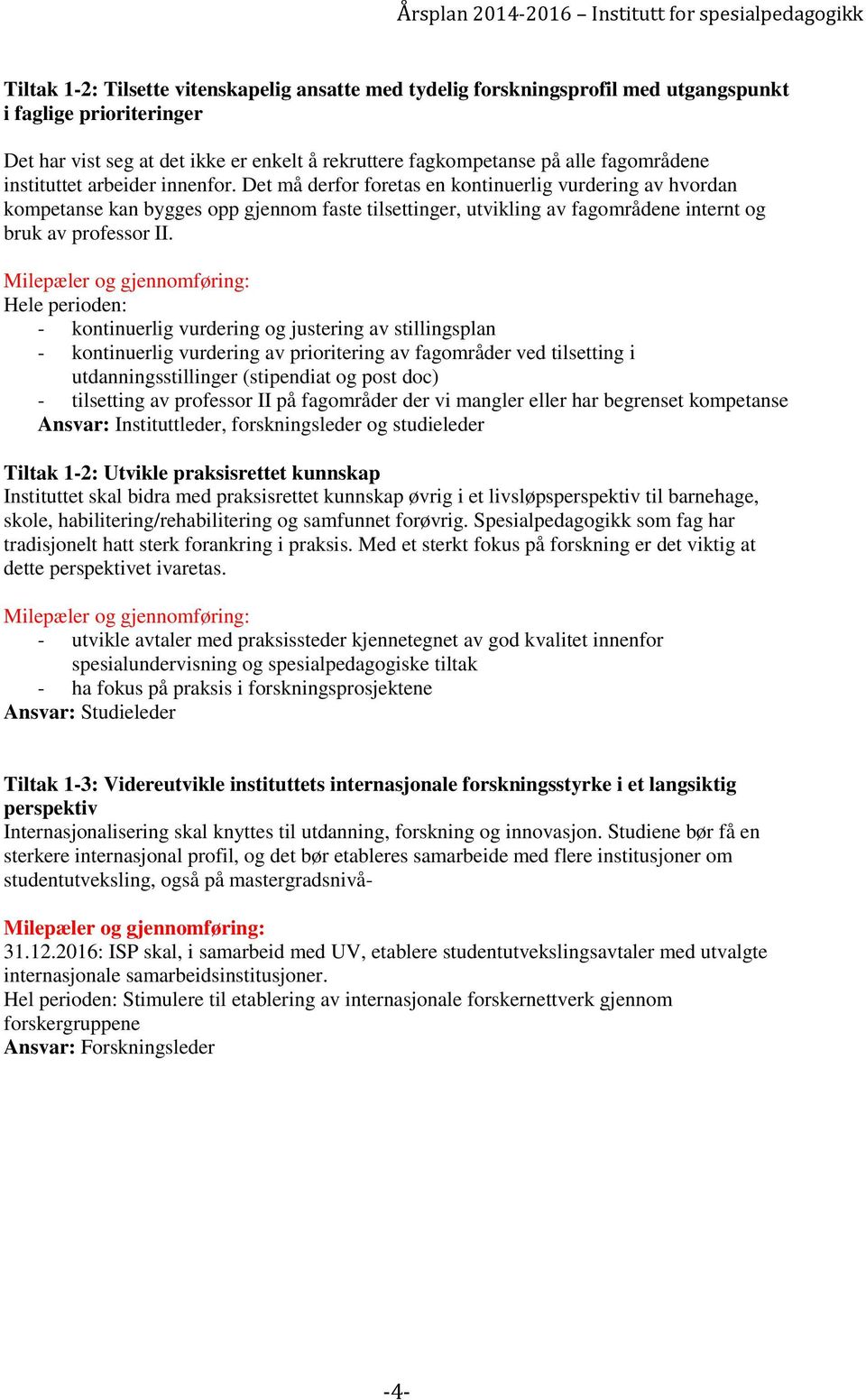 Det må derfor foretas en kontinuerlig vurdering av hvordan kompetanse kan bygges opp gjennom faste tilsettinger, utvikling av fagområdene internt og bruk av professor II.