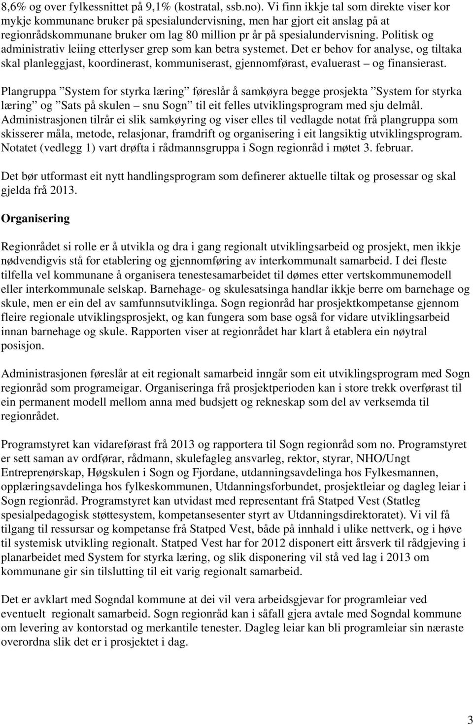 Politisk og administrativ leiing etterlyser grep som kan betra systemet. Det er behov for analyse, og tiltaka skal planleggjast, koordinerast, kommuniserast, gjennomførast, evaluerast og finansierast.