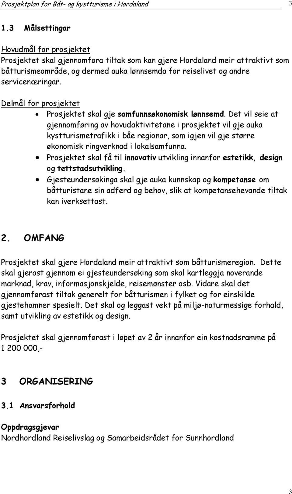 servicenæringar. Delmål for prosjektet Prosjektet skal gje samfunnsøkonomisk lønnsemd.