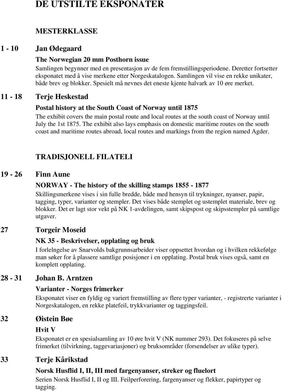 11-18 Terje Heskestad Postal history at the South Coast of Norway until 1875 The exhibit covers the main postal route and local routes at the south coast of Norway until July the 1st 1875.