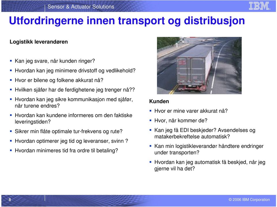 Sikrer min flåte optimale tur-frekvens og rute? Hvordan optimerer jeg tid og leveranser, svinn? Hvordan minimeres tid fra ordre til betaling? Kunden Hvor er mine varer akkurat nå?