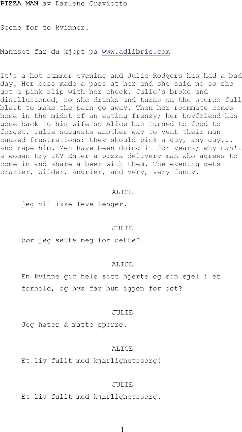 Then her roommate comes home in the midst of an eating frenzy; her boyfriend has gone back to his wife so Alice has turned to food to forget.