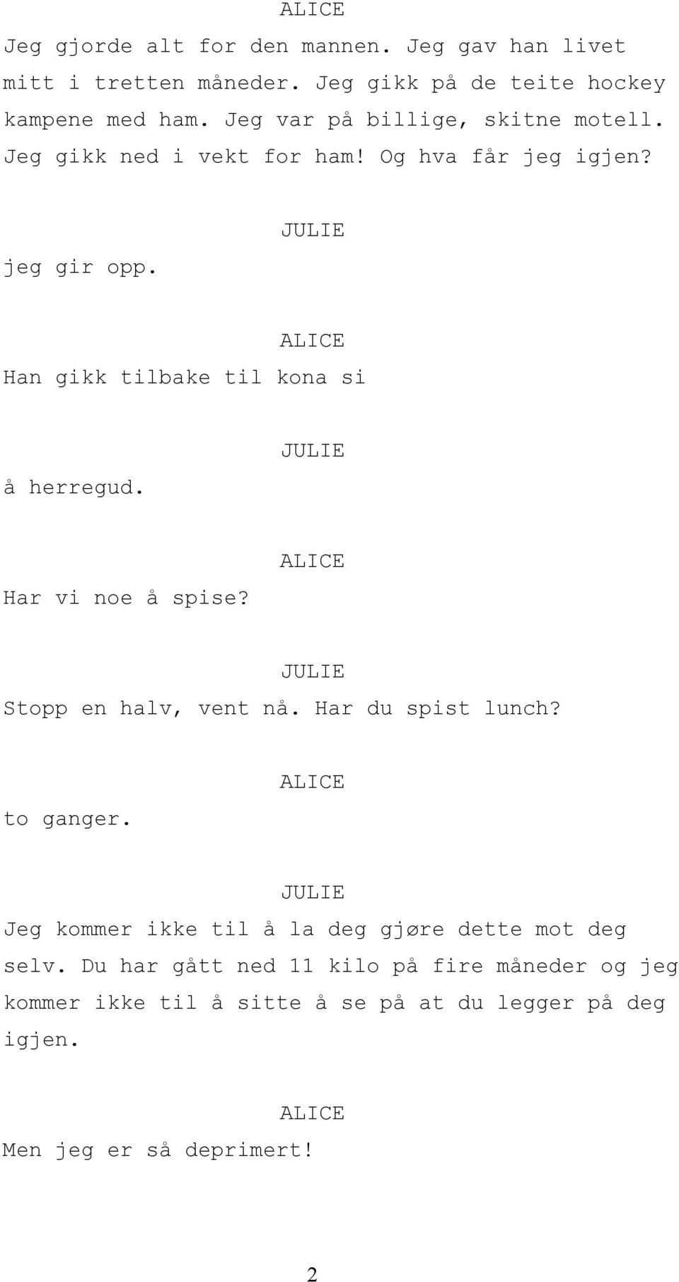 Han gikk tilbake til kona si å herregud. Har vi noe å spise? Stopp en halv, vent nå. Har du spist lunch? to ganger.