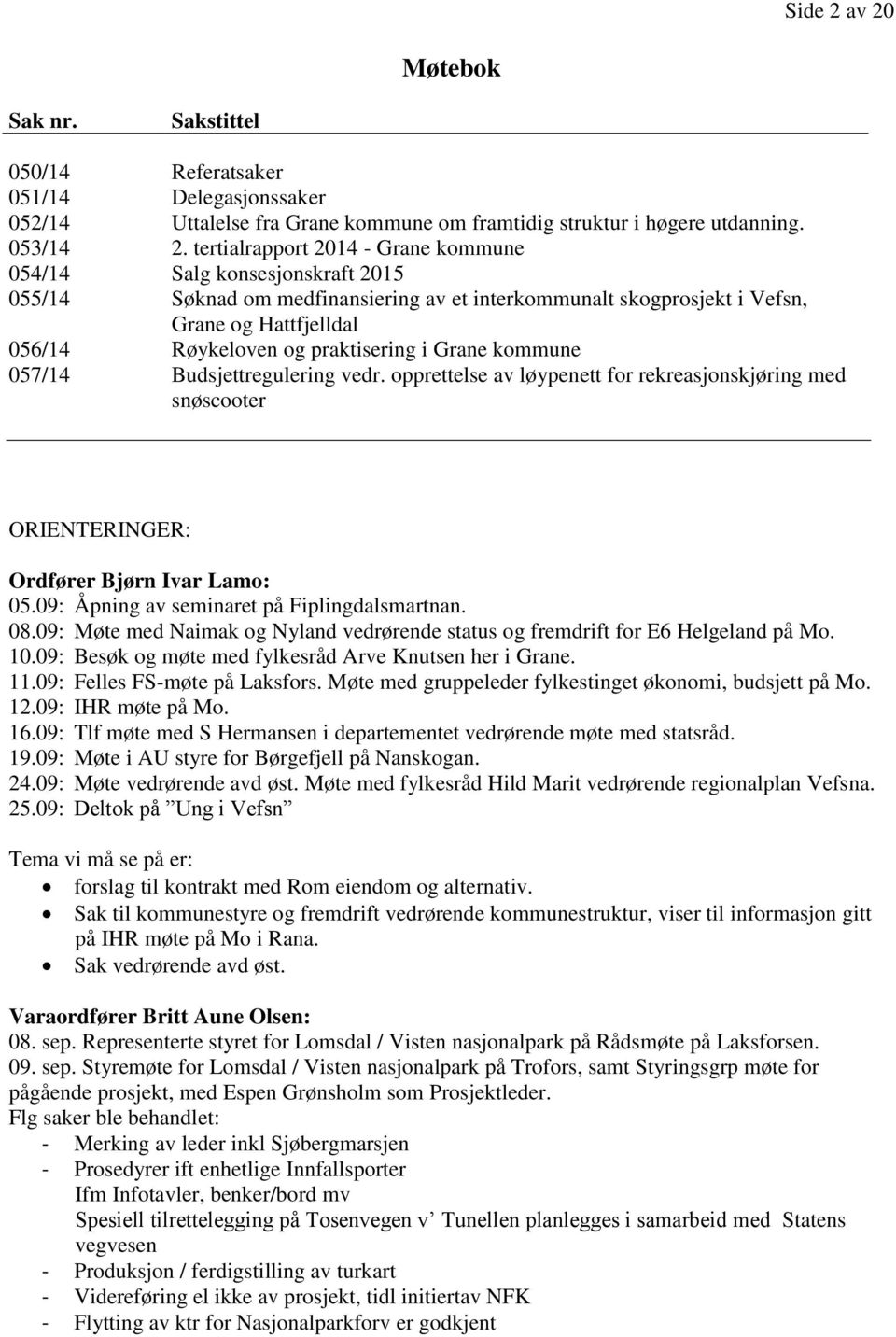 praktisering i Grane kommune 057/14 Budsjettregulering vedr. opprettelse av løypenett for rekreasjonskjøring med snøscooter ORIENTERINGER: Ordfører Bjørn Ivar Lamo: 05.