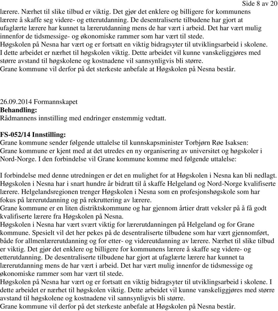 Det har vært mulig innenfor de tidsmessige- og økonomiske rammer som har vært til stede. Høgskolen på Nesna har vært og er fortsatt en viktig bidragsyter til utviklingsarbeid i skolene.