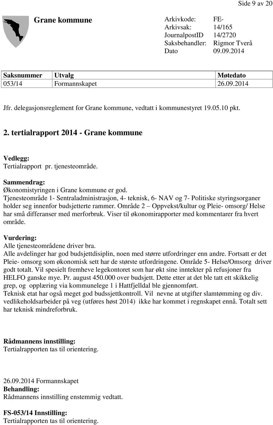 Sammendrag: Økonomistyringen i Grane kommune er god. Tjenesteområde 1- Sentraladministrasjon, 4- teknisk, 6- NAV og 7- Politiske styringsorganer holder seg innenfor budsjetterte rammer.