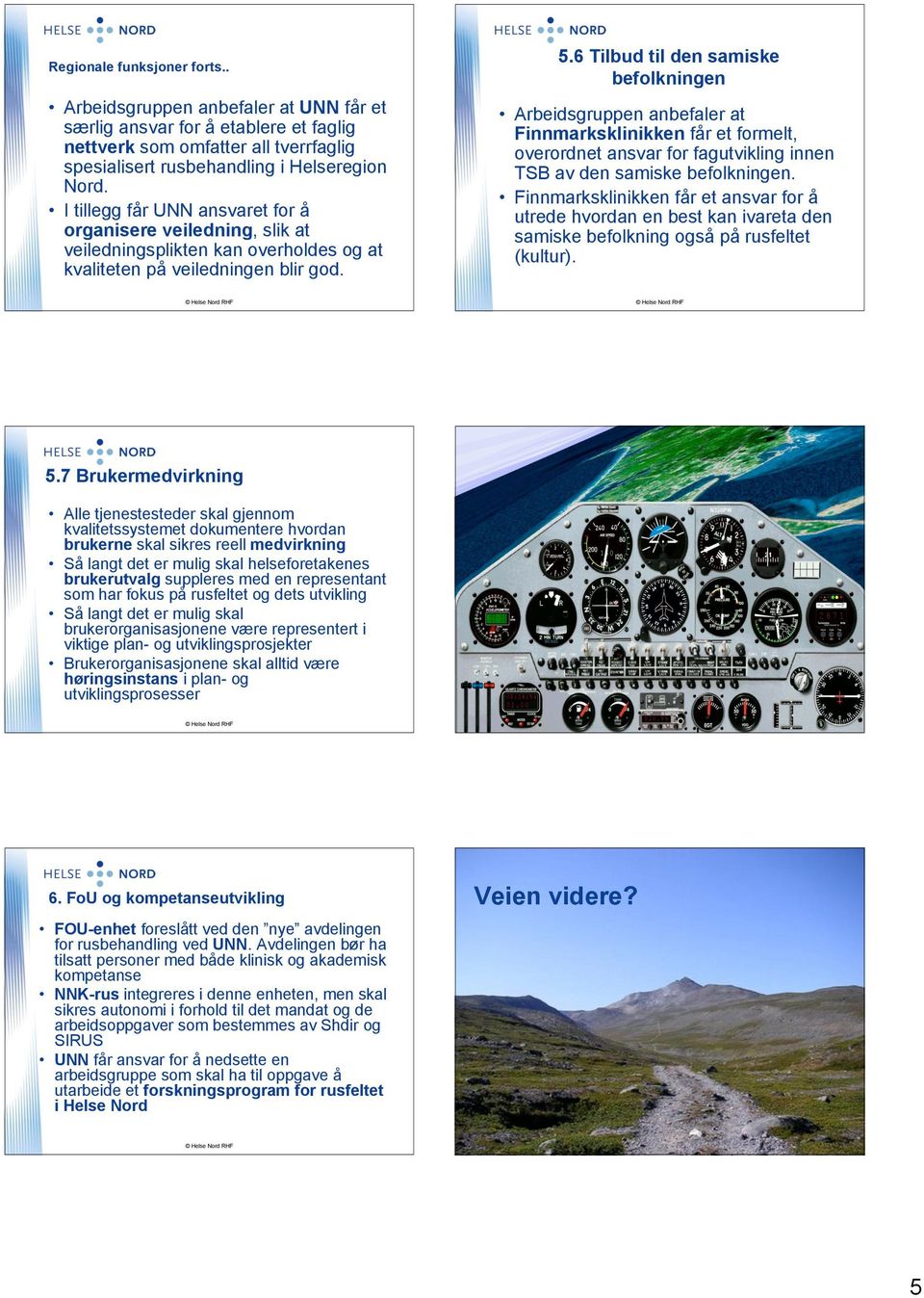 6 Tilbud til den samiske befolkningen Arbeidsgruppen anbefaler at Finnmarksklinikken får et formelt, overordnet ansvar for fagutvikling innen TSB av den samiske befolkningen.