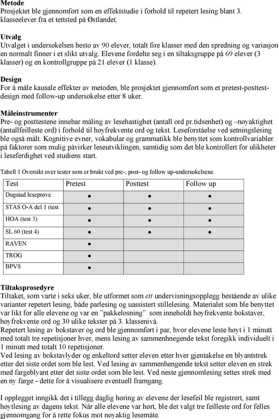 Elevene fordelte seg i en tiltaksgruppe på 69 elever (3 klasser) og en kontrollgruppe på 21 elever (1 klasse).