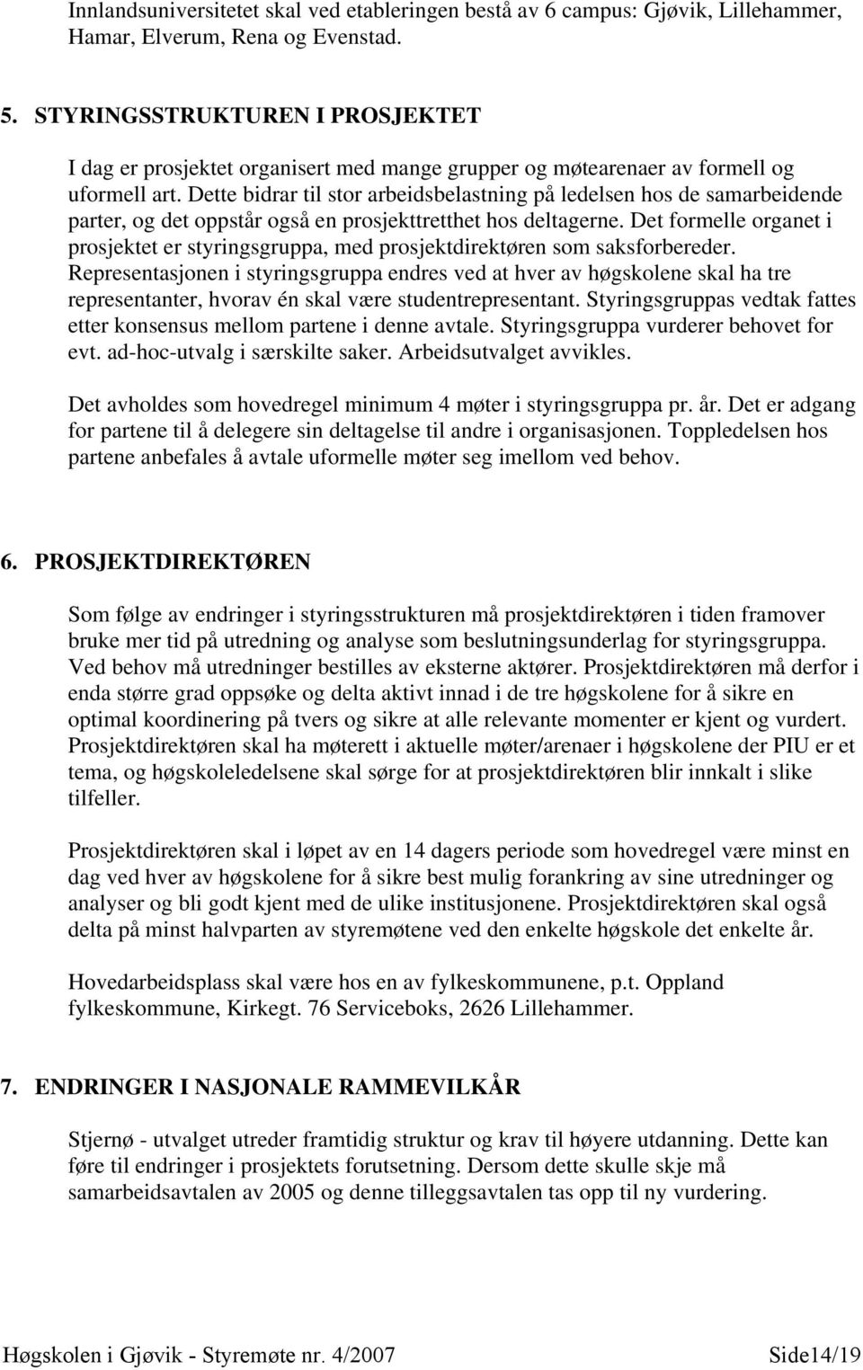 Dette bidrar til stor arbeidsbelastning på ledelsen hos de samarbeidende parter, og det oppstår også en prosjekttretthet hos deltagerne.