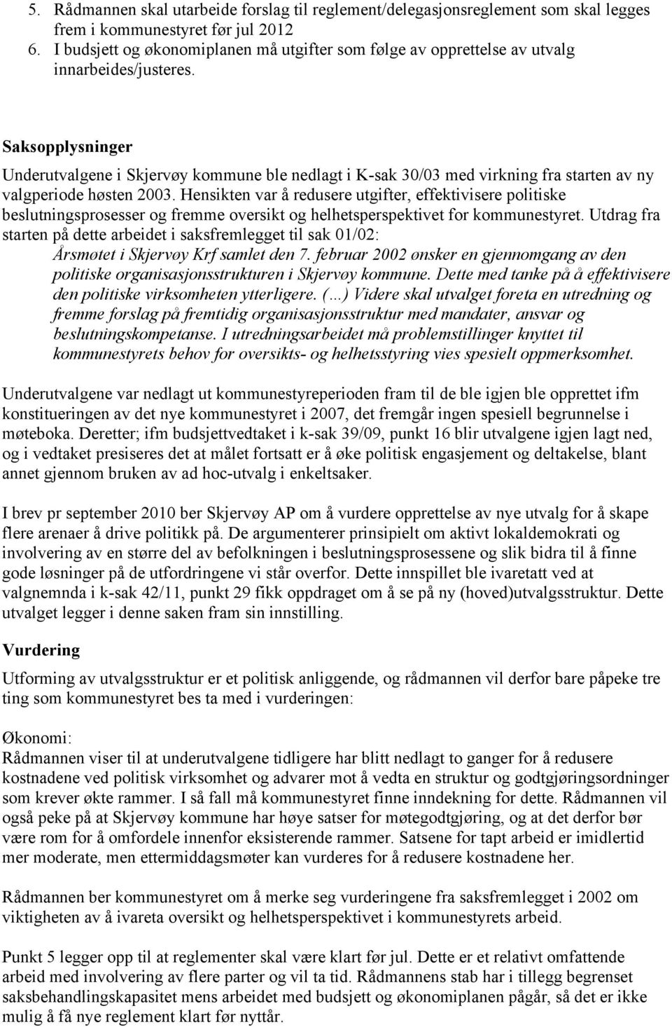 Saksopplysninger Underutvalgene i Skjervøy kommune ble nedlagt i K-sak 30/03 med virkning fra starten av ny valgperiode høsten 2003.