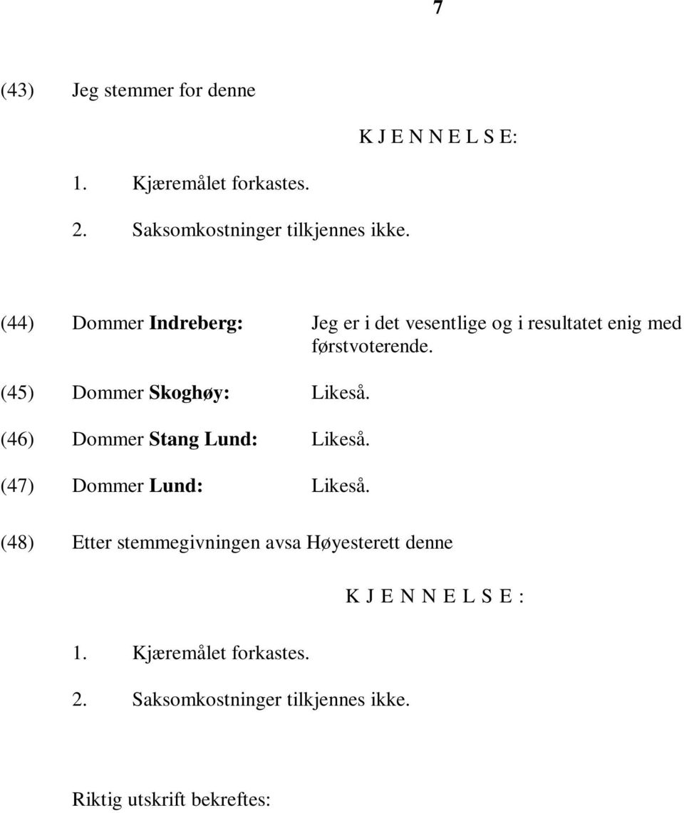 (45) Dommer Skoghøy: Likeså. (46) Dommer Stang Lund: Likeså. (47) Dommer Lund: Likeså.