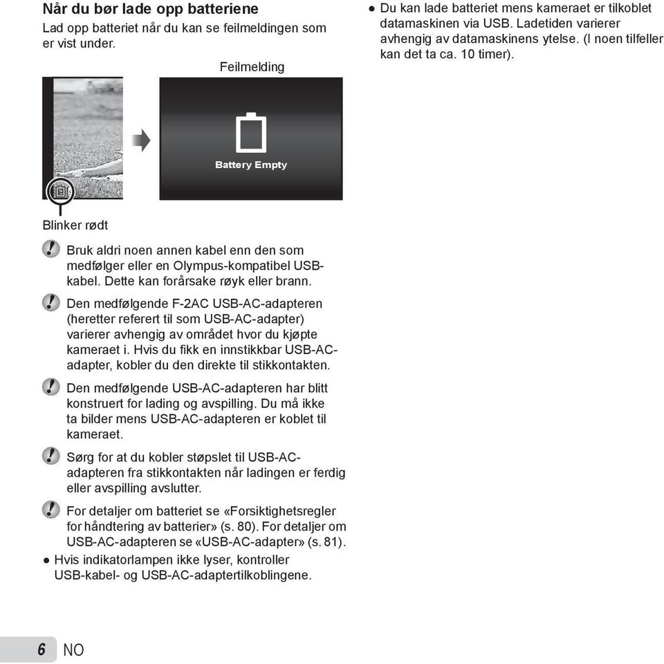 Battery Empty Blinker rødt Bruk aldri noen annen kabel enn den som medfølger eller en Olympus-kompatibel USBkabel. Dette kan forårsake røyk eller brann.