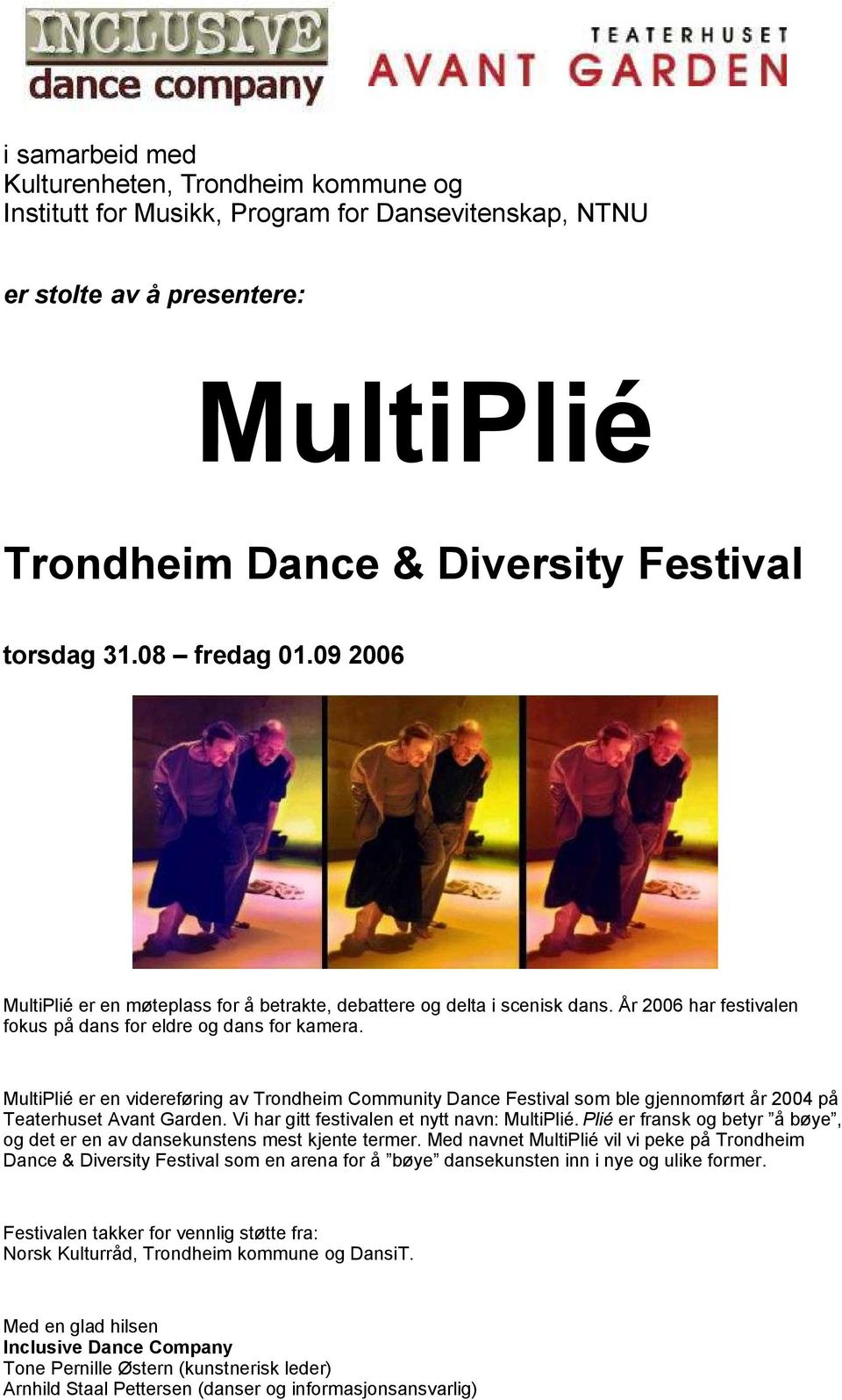 MultiPlié er en videreføring av Trondheim Community Dance Festival som ble gjennomført år 2004 på Teaterhuset Avant Garden. Vi har gitt festivalen et nytt navn: MultiPlié.