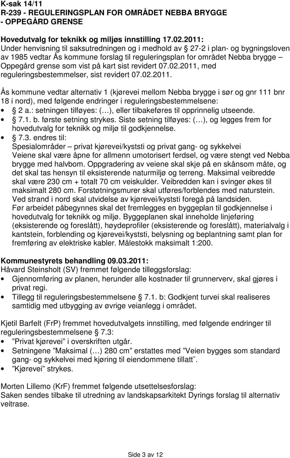 kart sist revidert 07.02.2011, med reguleringsbestemmelser, sist revidert 07.02.2011. Ås kommune vedtar alternativ 1 (kjørevei mellom Nebba brygge i sør og gnr 111 bnr 18 i nord), med følgende endringer i reguleringsbestemmelsene: 2 a.