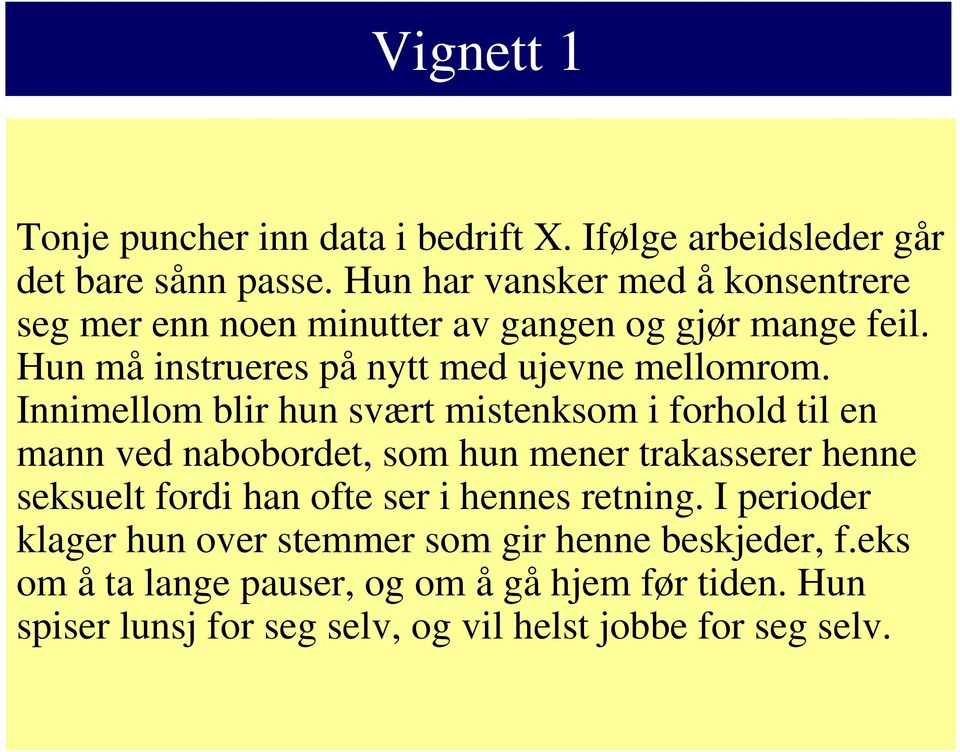 Innimellom blir hun svært mistenksom i forhold til en mann ved nabobordet, som hun mener trakasserer henne seksuelt fordi han ofte ser i