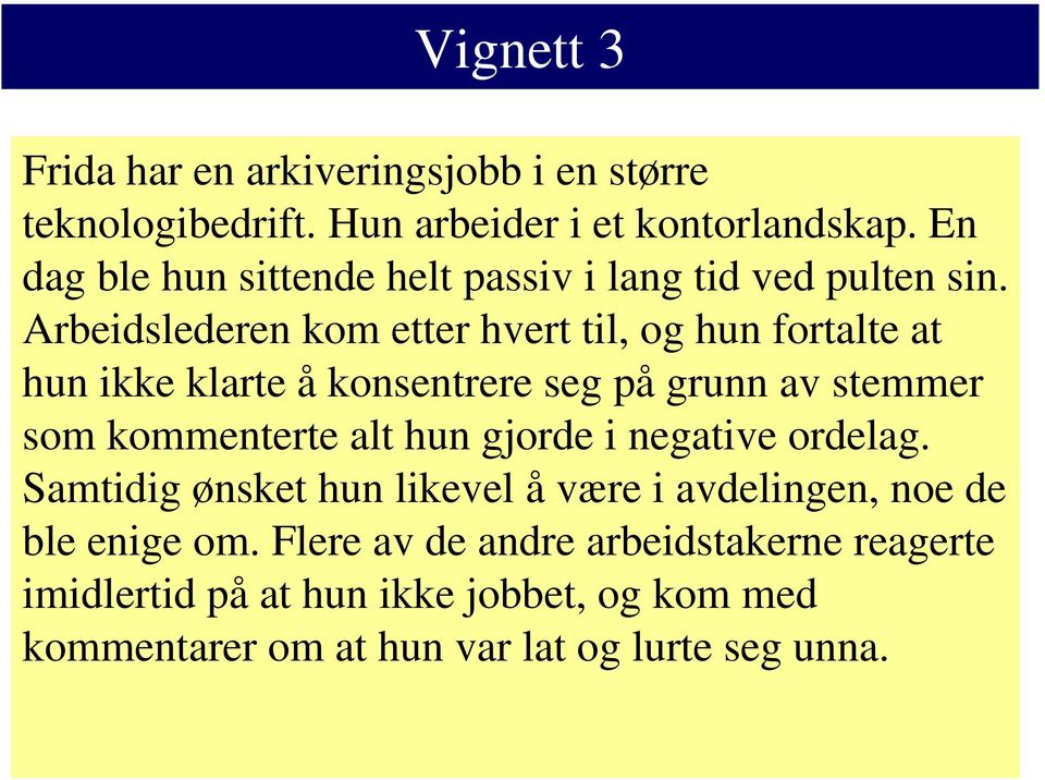 Arbeidslederen kom etter hvert til, og hun fortalte at hun ikke klarte å konsentrere seg på grunn av stemmer som kommenterte alt hun