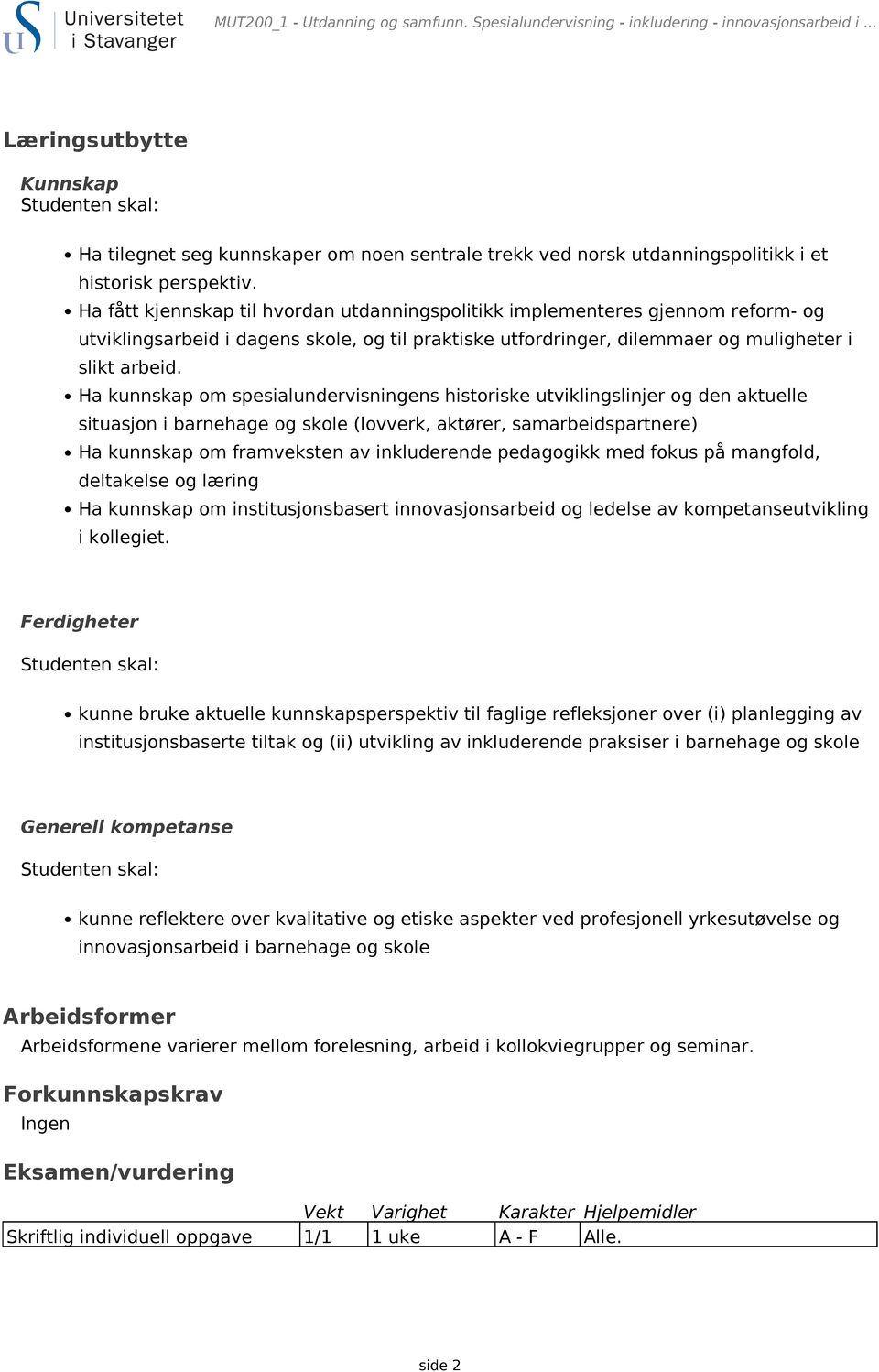 Ha fått kjennskap til hvordan utdanningspolitikk implementeres gjennom reform- og utviklingsarbeid i dagens skole, og til praktiske utfordringer, dilemmaer og muligheter i slikt arbeid.