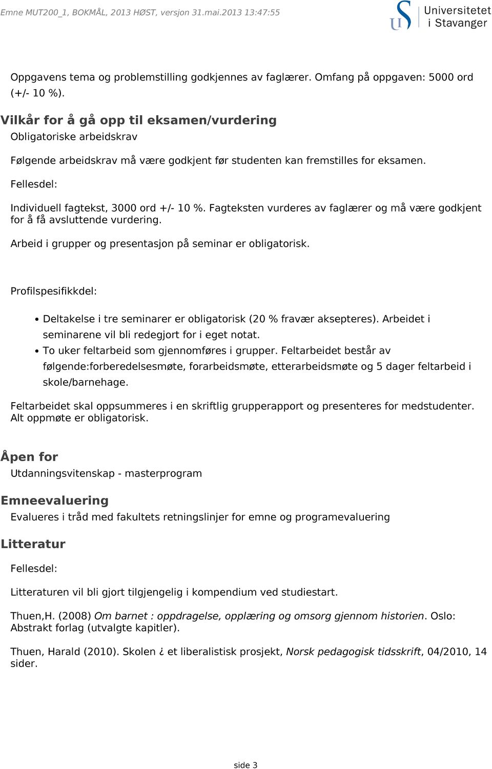 Fagteksten vurderes av faglærer og må være godkjent for å få avsluttende vurdering. Arbeid i grupper og presentasjon på seminar er obligatorisk.