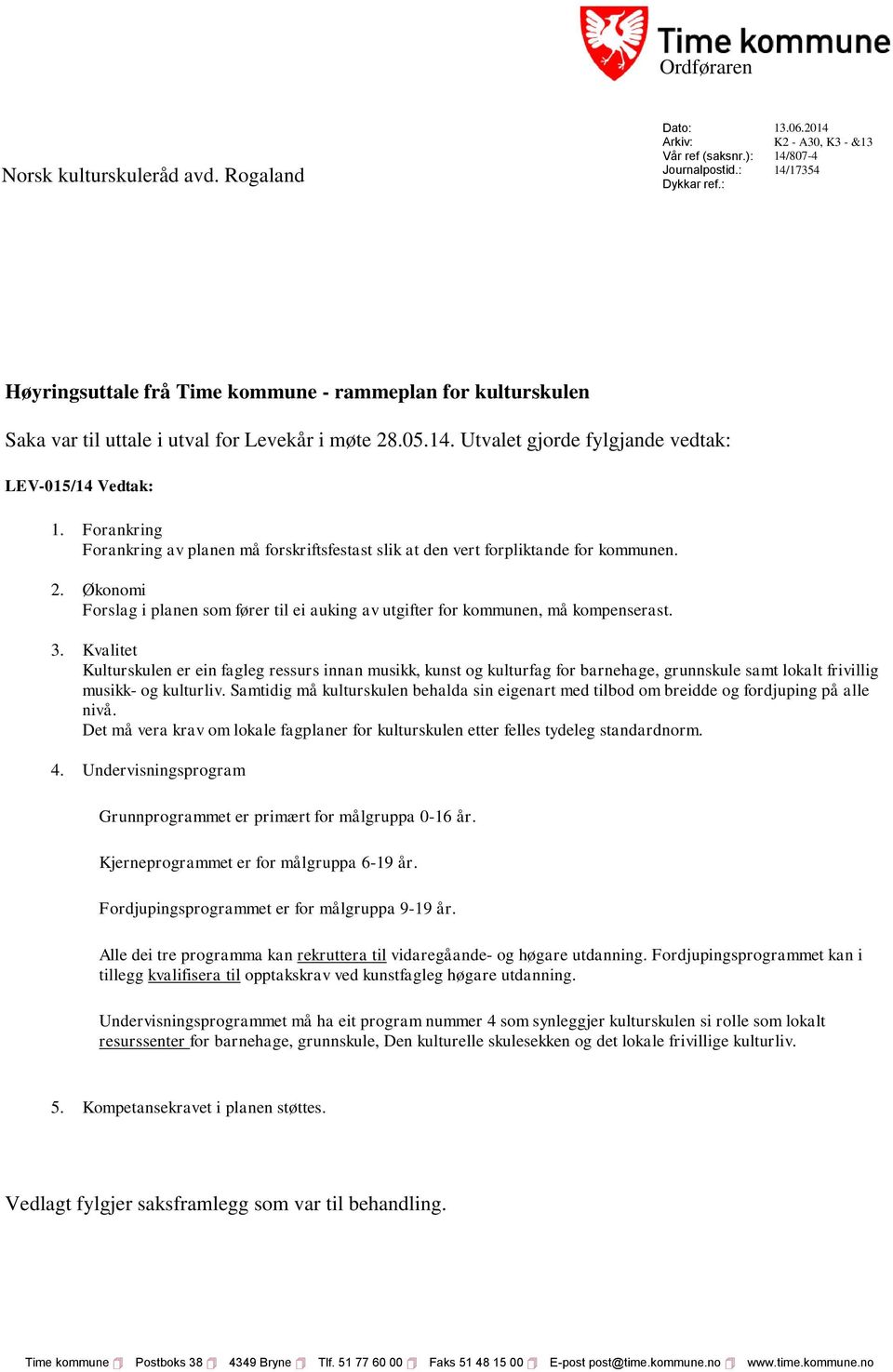 Forankring Forankring av planen må forskriftsfestast slik at den vert forpliktande for kommunen. 2. Økonomi Forslag i planen som fører til ei auking av utgifter for kommunen, må kompenserast. 3.