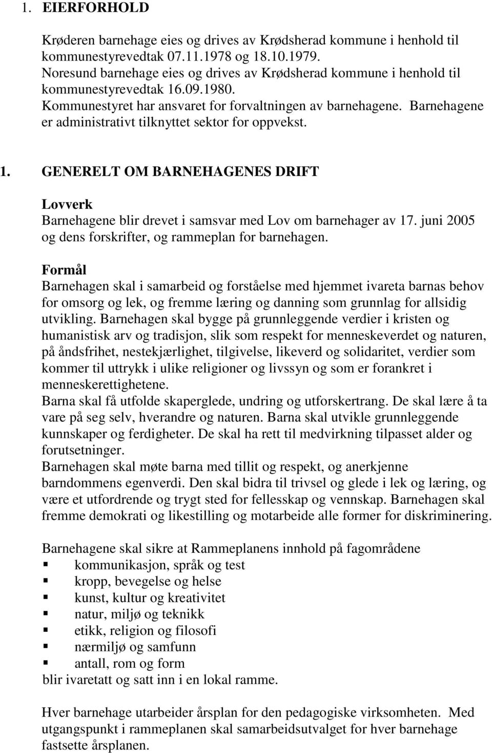 Barnehagene er administrativt tilknyttet sektor for oppvekst. 1. GENERELT OM BARNEHAGENES DRIFT Lovverk Barnehagene blir drevet i samsvar med Lov om barnehager av 17.