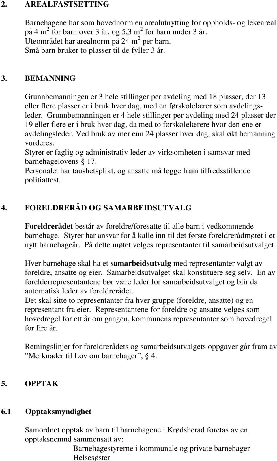 år. 3. BEMANNING Grunnbemanningen er 3 hele stillinger per avdeling med 18 plasser, der 13 eller flere plasser er i bruk hver dag, med en førskolelærer som avdelingsleder.