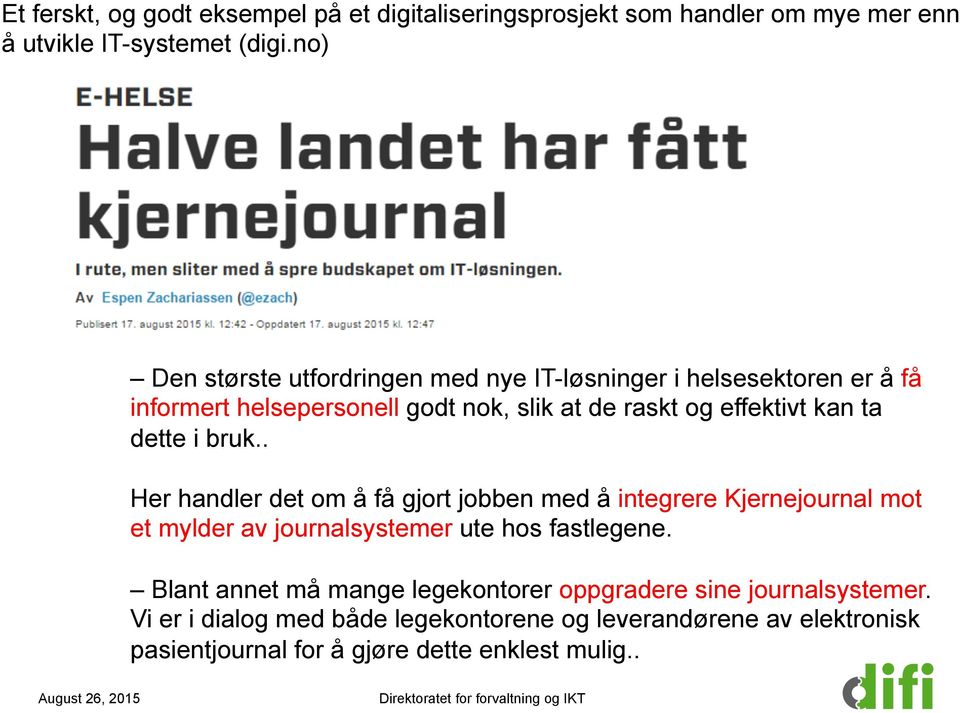 ta dette i bruk.. Her handler det om å få gjort jobben med å integrere Kjernejournal mot et mylder av journalsystemer ute hos fastlegene.