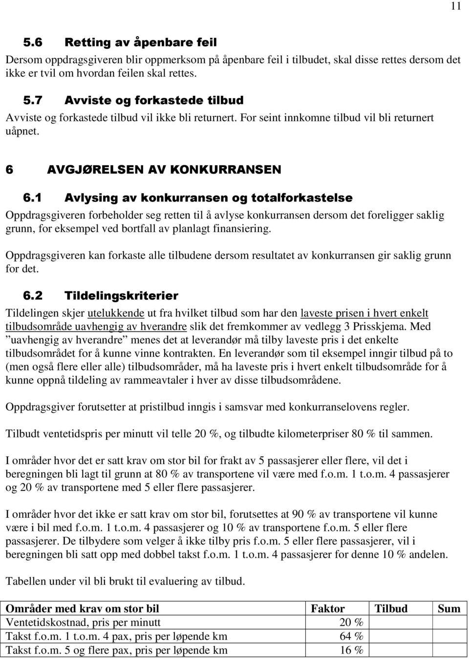 !-!2-3- ) '""" Oppdragsgiveren forbeholder seg retten til å avlyse konkurransen dersom det foreligger saklig grunn, for eksempel ved bortfall av planlagt finansiering.