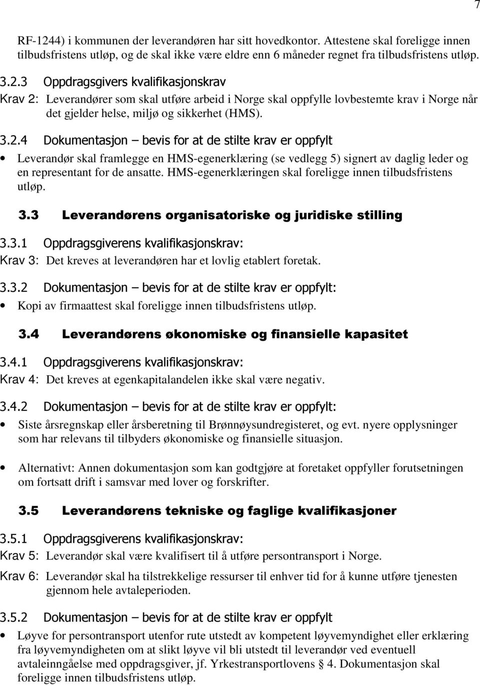 Leverandør skal framlegge en HMS-egenerklæring (se vedlegg 5) signert av daglig leder og en representant for de ansatte. HMS-egenerklæringen skal foreligge innen tilbudsfristens utløp. *%"$"!