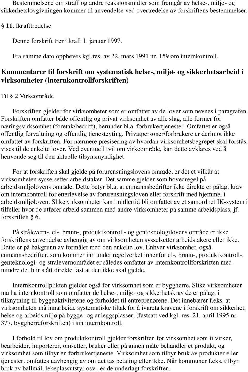 Kommentarer til forskrift om systematisk helse-, miljø- og sikkerhetsarbeid i virksomheter (internkontrollforskriften) Til 2 Virkeområde Forskriften gjelder for virksomheter som er omfattet av de