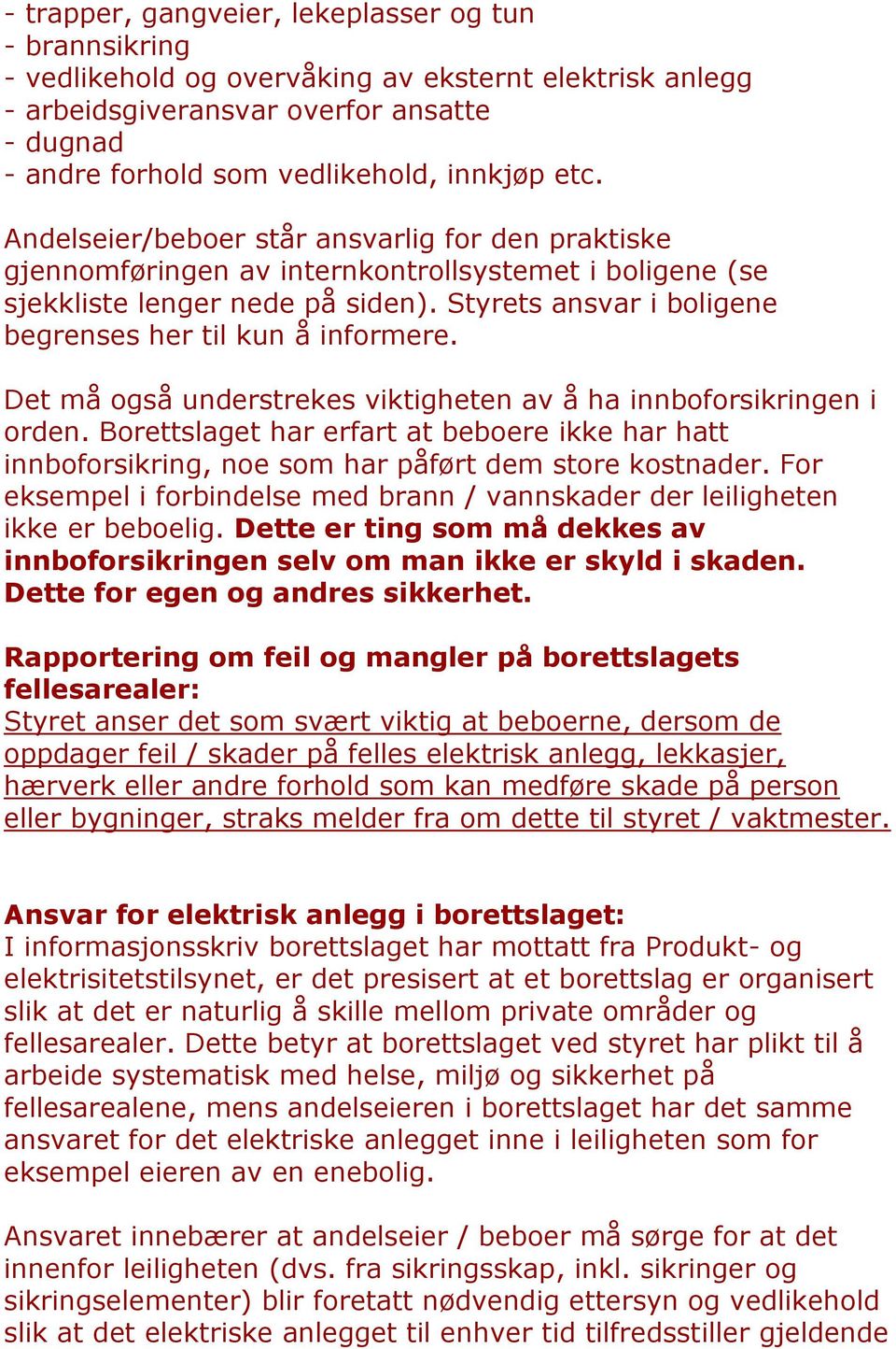 Styrets ansvar i boligene begrenses her til kun å informere. Det må også understrekes viktigheten av å ha innboforsikringen i orden.