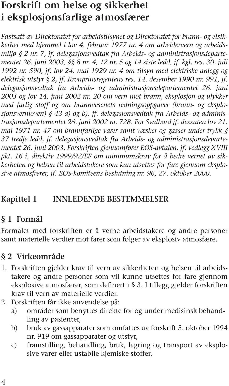 590, jf. lov 24. mai 1929 nr. 4 om tilsyn med elektriske anlegg og elektrisk utstyr 2, jf. Kronprinsregentens res. 14. desember 1990 nr. 991, jf.