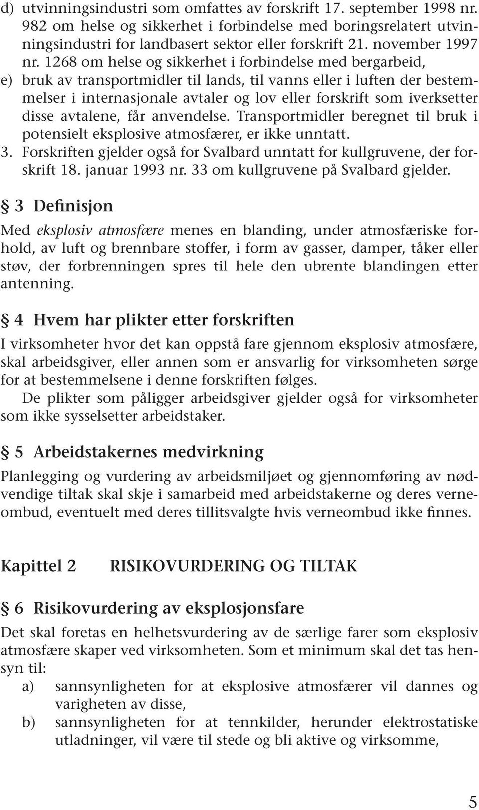 1268 om helse og sikkerhet i forbindelse med bergarbeid, e) bruk av transportmidler til lands, til vanns eller i luften der bestemmelser i internasjonale avtaler og lov eller forskrift som