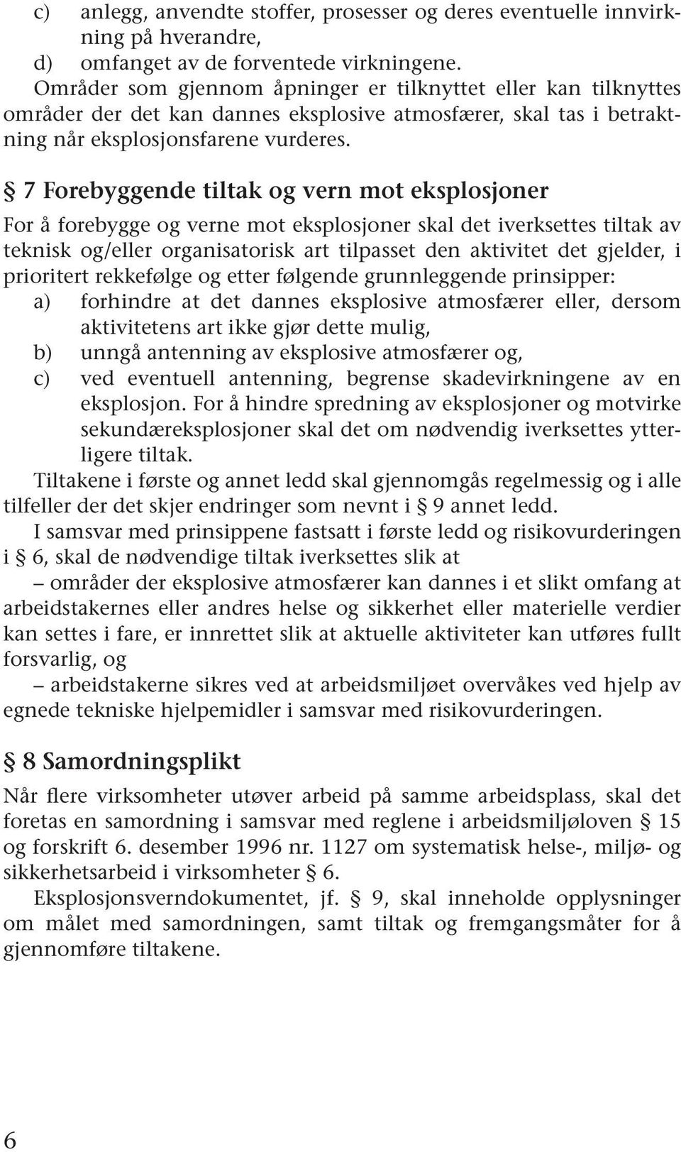 7 Forebyggende tiltak og vern mot eksplosjoner For å forebygge og verne mot eksplosjoner skal det iverksettes tiltak av teknisk og/eller organisatorisk art tilpasset den aktivitet det gjelder, i