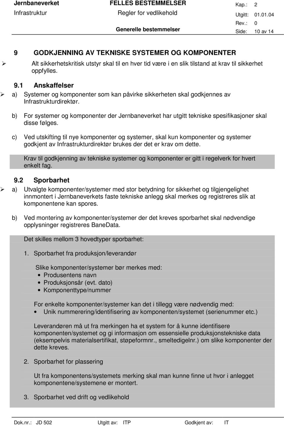 c) Ved utskifting til nye komponenter og systemer, skal kun komponenter og systemer godkjent av Infrastrukturdirektør brukes der det er krav om dette.