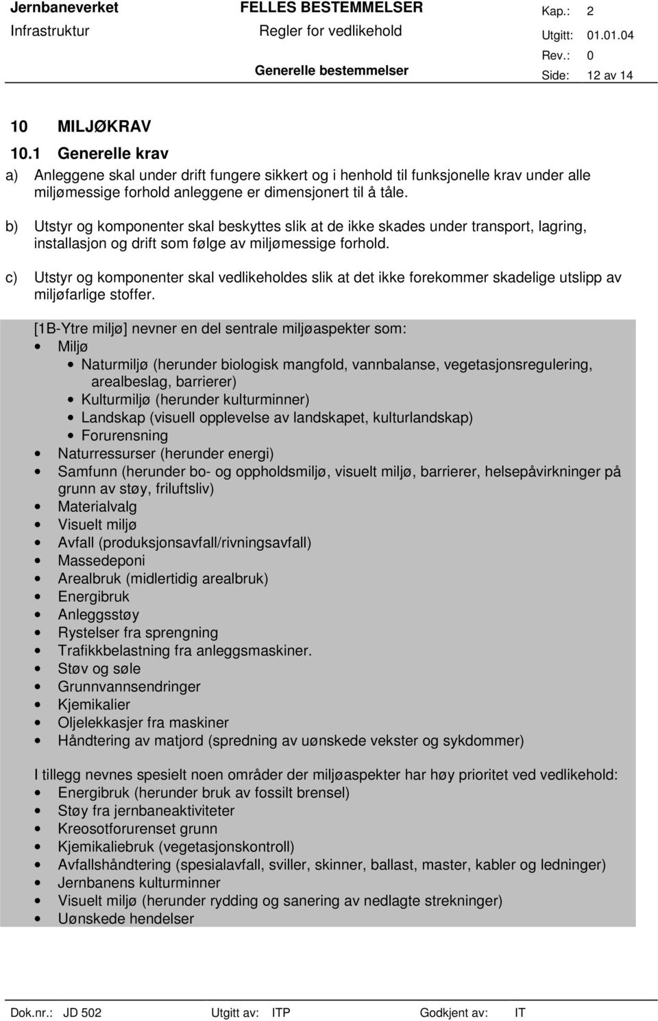 b) Utstyr og komponenter skal beskyttes slik at de ikke skades under transport, lagring, installasjon og drift som følge av miljømessige forhold.