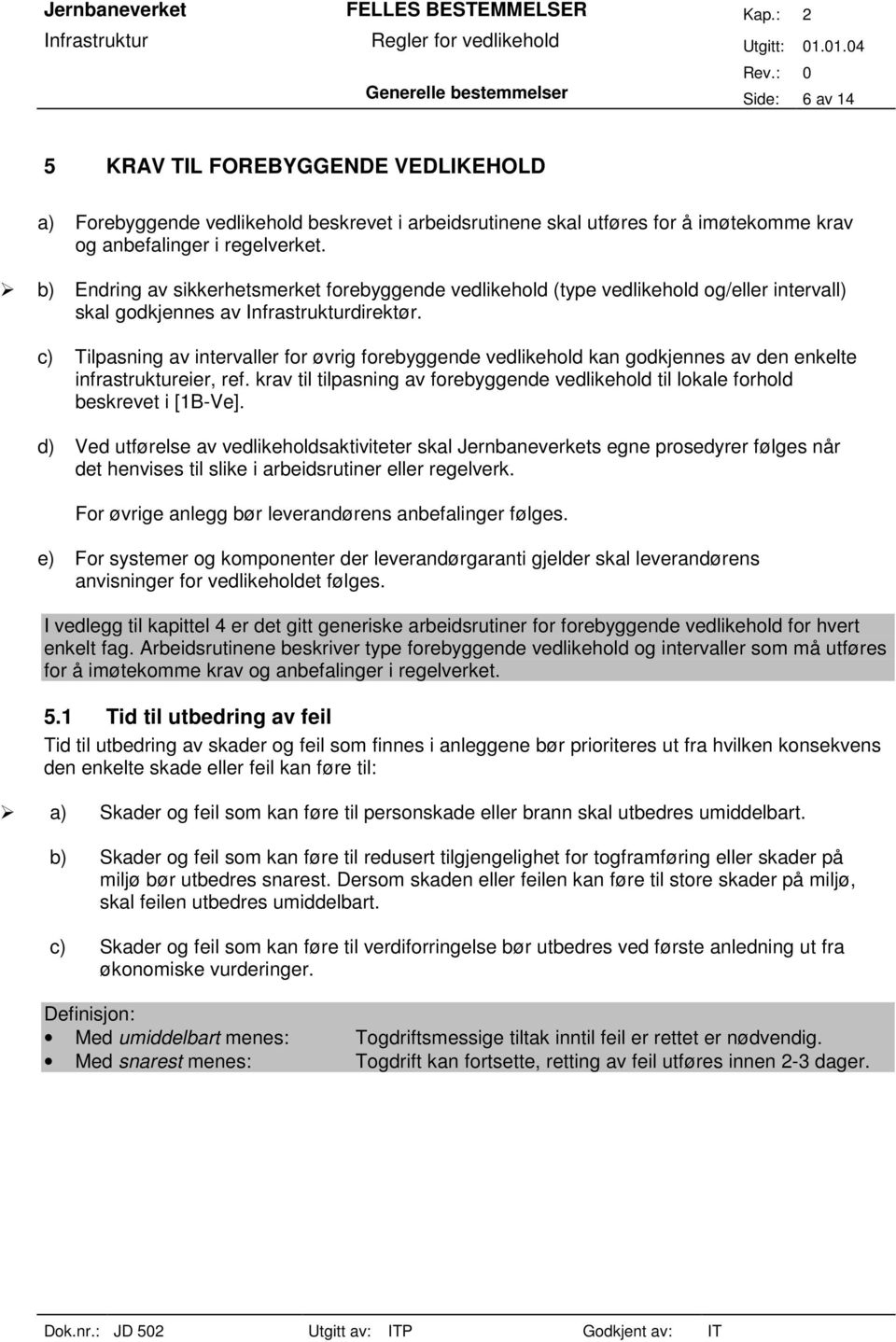 c) Tilpasning av intervaller for øvrig forebyggende vedlikehold kan godkjennes av den enkelte infrastruktureier, ref.