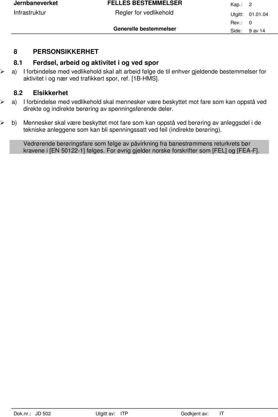 [1B-HMS]. 8.2 Elsikkerhet a) I forbindelse med vedlikehold skal mennesker være beskyttet mot fare som kan oppstå ved direkte og indirekte berøring av spenningsførende deler.