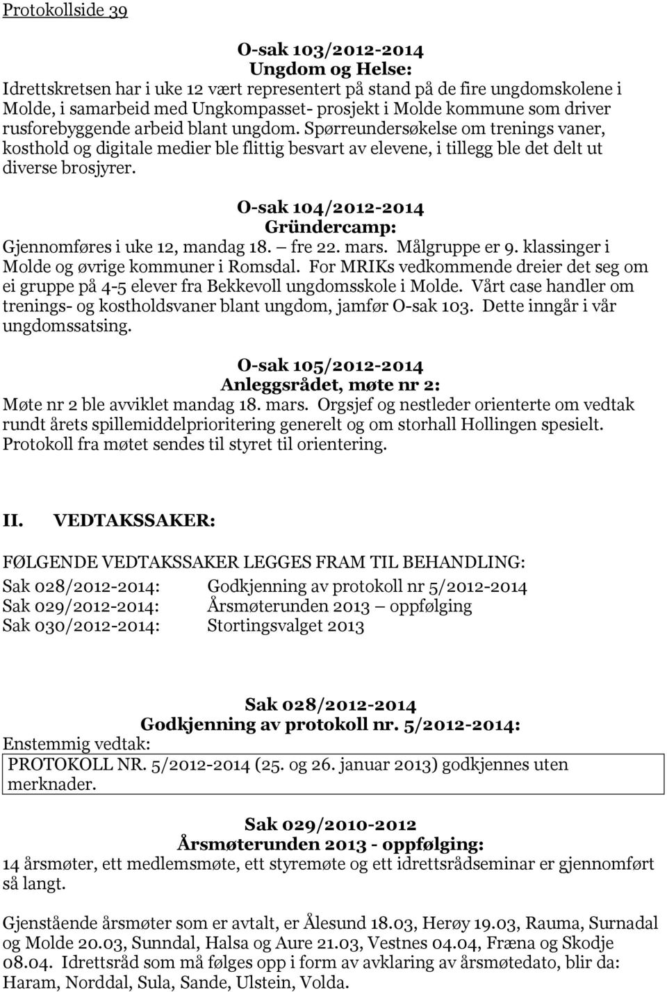 O-sak 104/2012-2014 Gründercamp: Gjennomføres i uke 12, mandag 18. fre 22. mars. Målgruppe er 9. klassinger i Molde og øvrige kommuner i Romsdal.