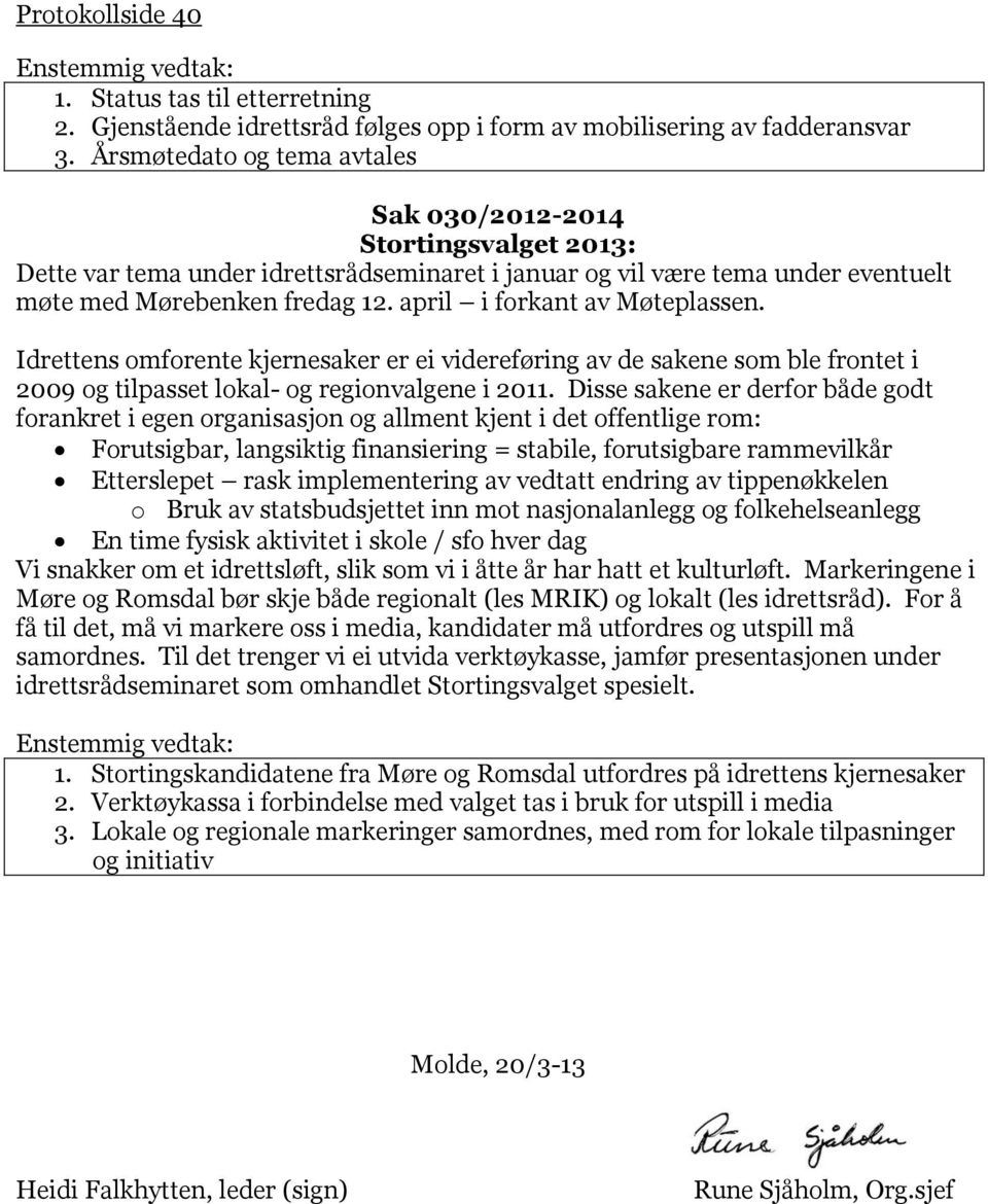 april i forkant av Møteplassen. Idrettens omforente kjernesaker er ei videreføring av de sakene som ble frontet i 2009 og tilpasset lokal- og regionvalgene i 2011.