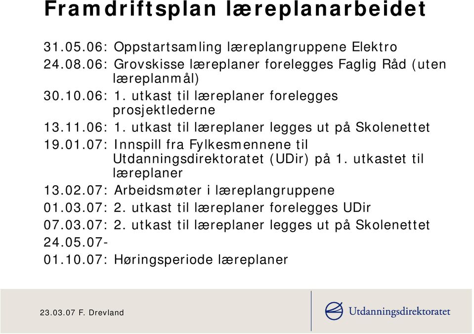 01.07: Innspill fra Fylkesmennene til Utdanningsdirektoratet (UDir) på 1. utkastet til læreplaner 13.02.07: Arbeidsmøter i læreplangruppene 01.