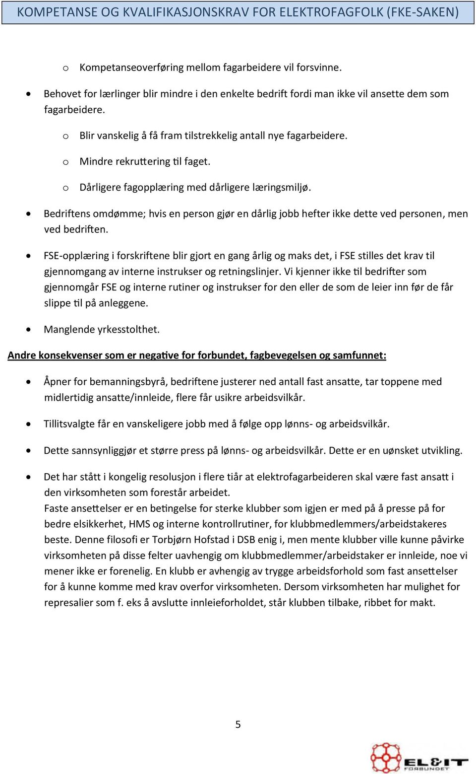 Bedriftens omdømme; hvis en person gjør en dårlig jobb hefter ikke dette ved personen, men ǀĞĚďĞĚƌŝŌ ĞŶ FSE-opplæring i forskriftene blir gjort en gang årlig og maks det, i FSE stilles det krav til