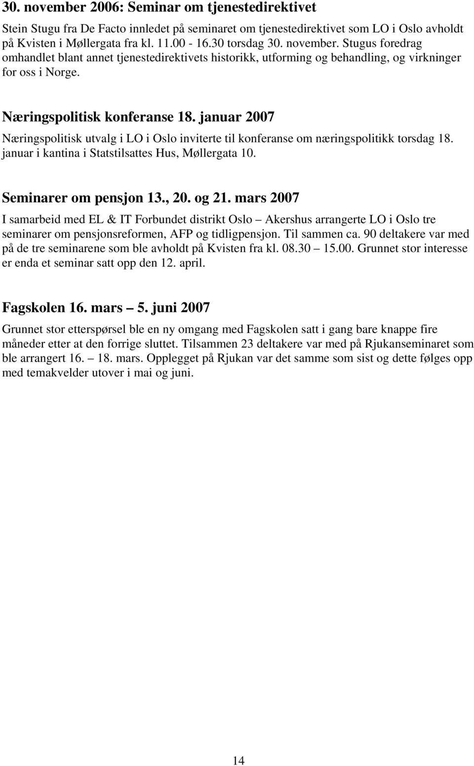 januar 2007 Næringspolitisk utvalg i LO i Oslo inviterte til konferanse om næringspolitikk torsdag 18. januar i kantina i Statstilsattes Hus, Møllergata 10. Seminarer om pensjon 13., 20. og 21.