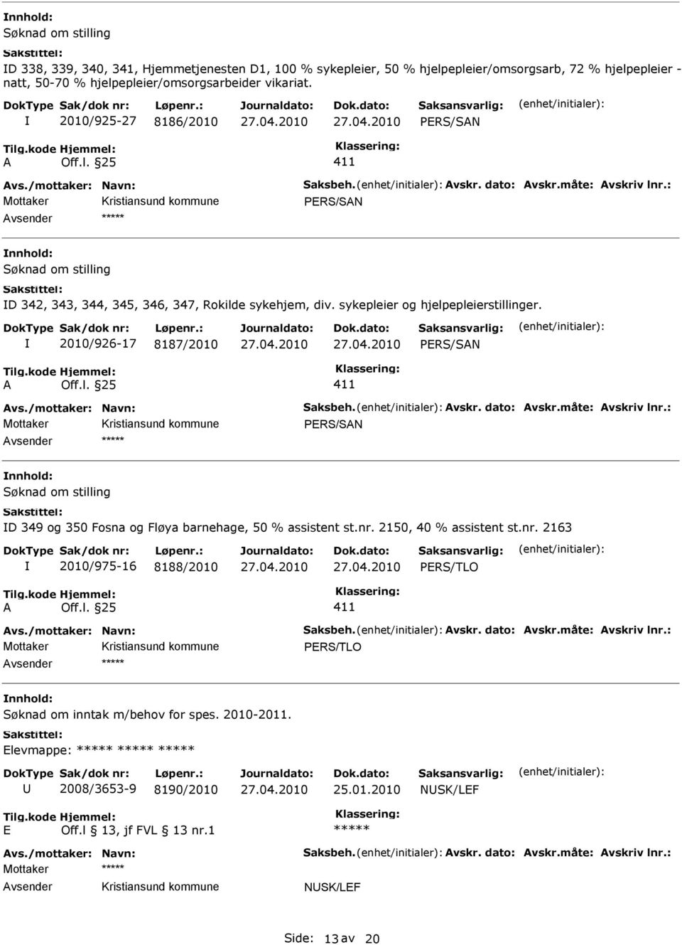 /mottaker: Navn: Saksbeh. vskr. dato: vskr.måte: vskriv lnr.: PRS/SN D 349 og 350 Fosna og Fløya barnehage, 50 % assistent st.nr. 2150, 40 % assistent st.nr. 2163 2010/975-16 8188/2010 PRS/TLO vs.